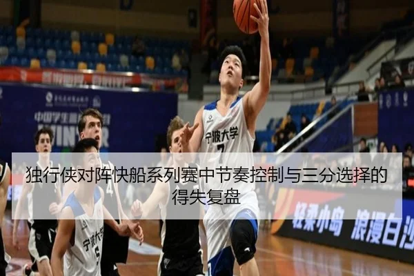 独行侠对阵快船系列赛中节奏控制与三分选择的得失复盘
