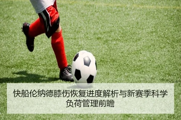 快船伦纳德膝伤恢复进度解析与新赛季科学负荷管理前瞻