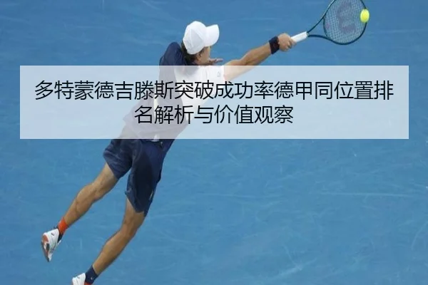 多特蒙德吉滕斯突破成功率德甲同位置排名解析与价值观察