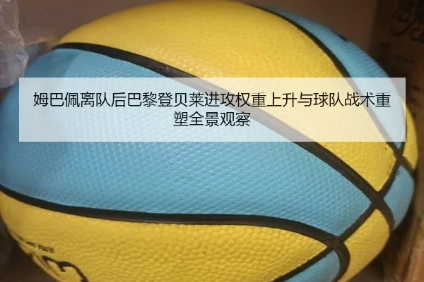 姆巴佩离队后巴黎登贝莱进攻权重上升与球队战术重塑全景观察