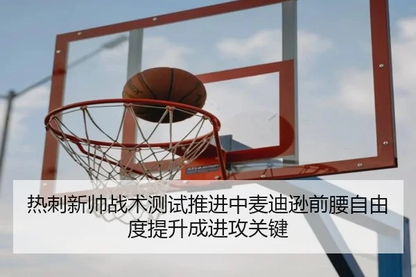热刺新帅战术测试推进中麦迪逊前腰自由度提升成进攻关键